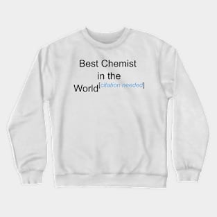 Best Chemist in the World - Citation Needed! Crewneck Sweatshirt